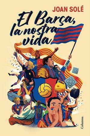 El Barça, la nostra vida | 9788466434461 | Solé Giménez, Joan | Llibres.cat | Llibreria online en català | La Impossible Llibreters Barcelona