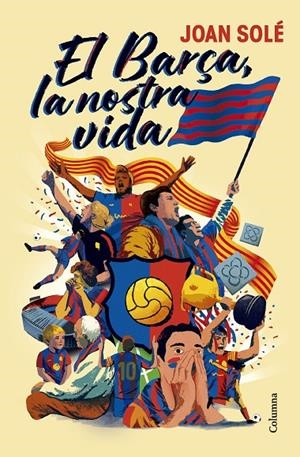 El Barça, la nostra vida | 9788466434454 | Solé Giménez, Joan | Llibres.cat | Llibreria online en català | La Impossible Llibreters Barcelona